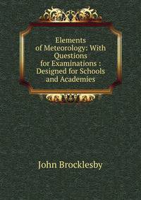 Elements of Meteorology: With Questions for Examinations : Designed for Schools and Academies