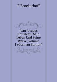 Jean Jacques Rousseau: Sein Leben Und Seine Werke, Volume 1 (German Edition)
