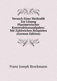 Versuch Einer Methodik Zur Losung Planimetrischer Konstruktionsaufgaben: Mit Zahlreichen Beispielen (German Edition)