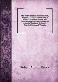 The Vestry Book of Henrico Parish, Virginia, 1730-'73: Comprising a History of the Erection Of, and Other Interesting Facts Connected with the Venerable St. John'S Church, Richmond, Virginia