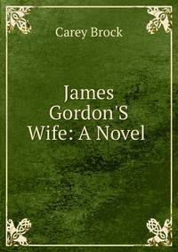 James Gordon'S Wife: A Novel .