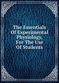 The Essentials Of Experimental Physiology, For The Use Of Students