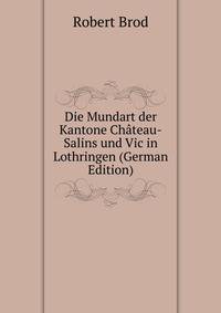 Die Mundart der Kantone Chateau-Salins und Vic in Lothringen (German Edition)