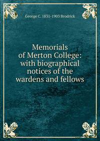 Memorials of Merton College: with biographical notices of the wardens and fellows