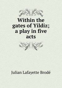 Within the gates of Yildiz; a play in five acts