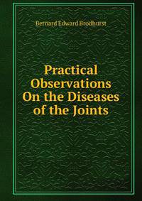 Practical Observations On the Diseases of the Joints
