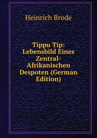 Tippu Tip: Lebensbild Eines Zentral-Afrikanischen Despoten (German Edition)