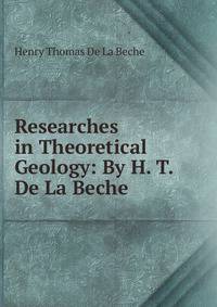 Researches in Theoretical Geology: By H. T. De La Beche