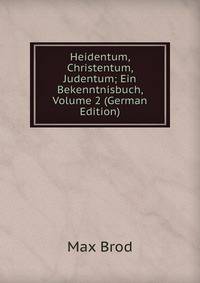 Heidentum, Christentum, Judentum; Ein Bekenntnisbuch, Volume 2 (German Edition)