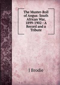 The Muster-Roll of Angus: South African War, 1899-1902 : A Record and a Tribute