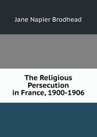 The Religious Persecution in France, 1900-1906