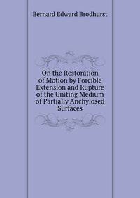 On the Restoration of Motion by Forcible Extension and Rupture of the Uniting Medium of Partially Anchylosed Surfaces
