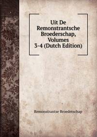 Uit De Remonstrantsche Broederschap, Volumes 3-4 (Dutch Edition)