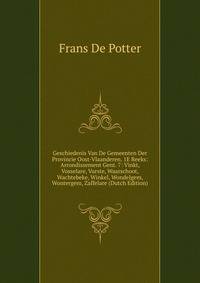 Geschiedenis Van De Gemeenten Der Provincie Oost-Vlaanderen. 1E Reeks: Arrondissement Gent. 7: Vinkt, Vosselare, Vurste, Waarschoot, Wachtebeke, Winkel, Wondelgem, Wontergem, Zaffelare (Dutch Edition)
