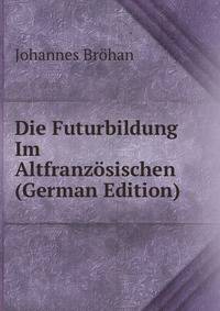 Die Futurbildung Im Altfranzosischen (German Edition)