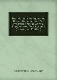 Strandliniens Beliggenhed Under Stenalderen I Det Sydostlige Norge Af W. C. Brogger. Med Tysk Resume (Norwegian Edition)