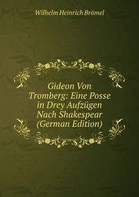 Gideon Von Tromberg: Eine Posse in Drey Aufzugen Nach Shakespear (German Edition)