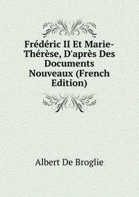 Fr?d?ric II Et Marie-Th?r?se, D'apr?s Des Documents Nouveaux (French Edition)