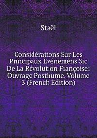 Considerations Sur Les Principaux Evenemens Sic De La Revolution Francoise: Ouvrage Posthume, Volume 3 (French Edition)