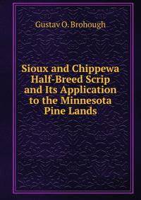 Sioux and Chippewa Half-Breed Scrip and Its Application to the Minnesota Pine Lands