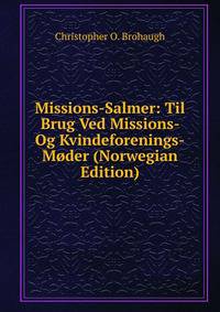 Missions-Salmer: Til Brug Ved Missions- Og Kvindeforenings-Moder (Norwegian Edition)