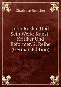John Ruskin Und Sein Werk: Kunst-Kritiker Und Reformer. 2. Reihe (German Edition)