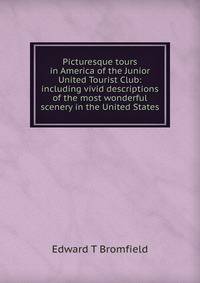 Picturesque tours in America of the Junior United Tourist Club: including vivid descriptions of the most wonderful scenery in the United States