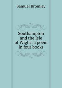 Southampton and the Isle of Wight; a poem in four books