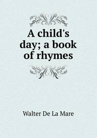 A child's day; a book of rhymes