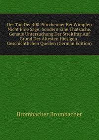 Der Tod Der 400 Pforzheimer Bei Wimpfen Nicht Eine Sage: Sondern Eine Thatsache. Genaue Untersuchung Der Streitfrag Auf Grund Des Altesten Hiesigen . Geschichtlichen Quellen (German Edition)