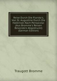 Reise Durch Die Florida's, Von St. Augustine Durch Die Halbinsel Nach Pensacola: (Aus Bromme's Reisen Besonders Abgedruckt) (German Edition)