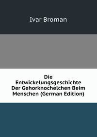 Die Entwickelungsgeschichte Der Gehorknochelchen Beim Menschen (German Edition)