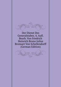 Der Dienst Des Generalstabes. 4. Aufl. Bearb. Von friedrich Heinrich Bruno Julius Bronsart Von Schellendorff (German Edition)