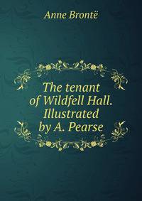 The tenant of Wildfell Hall. Illustrated by A. Pearse