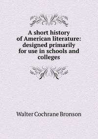 A short history of American literature: designed primarily for use in schools and colleges