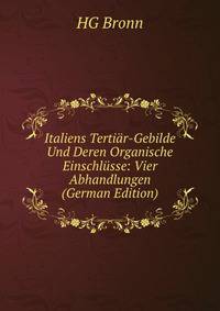 Italiens Tertiar-Gebilde Und Deren Organische Einschlusse: Vier Abhandlungen (German Edition)