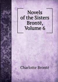 Novels of the Sisters Bronte, Volume 6