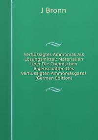 Verfl?ssigtes Ammoniak Als L?sungsmittel: Materialien ?ber Die Chemischen Eigenschaften Des Verfl?ssigten Ammoniakgases (German Edition)