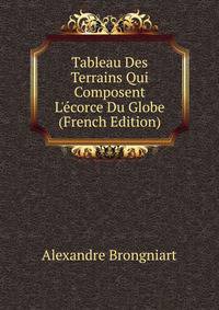Tableau Des Terrains Qui Composent L'?corce Du Globe (French Edition)