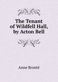 The Tenant of Wildfell Hall, by Acton Bell