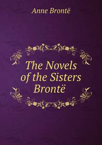 The Novels of the Sisters Bronte .