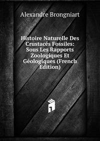 Histoire Naturelle Des Crustaces Fossiles: Sous Les Rapports Zoologiques Et Geologiques (French Edition)