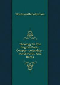 Theology In The English Poets. Cowper--coleridge--wordsworth, And Burns