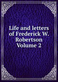 Life and letters of Frederick W. Robertson Volume 2
