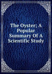 The Oyster; A Popular Summary Of A Scientific Study