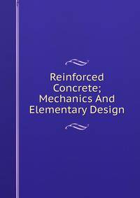 Reinforced Concrete; Mechanics And Elementary Design