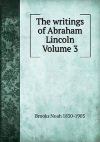The writings of Abraham Lincoln Volume 3