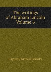 The writings of Abraham Lincoln Volume 6