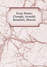Four Poets: Clough, Arnold, Rossetti, Morris