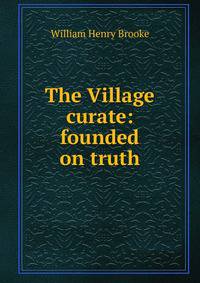 The Village curate: founded on truth